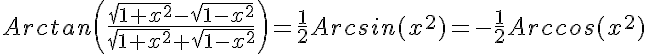 5$Arctan\left(\frac{\sqrt{1+x^2}-\sqrt{1-x^2}}{\sqrt{1+x^2}+\sqrt{1-x^2}}\right)=\frac{1}{2}Arcsin(x^2)=-\frac{1}{2}Arccos(x^2)